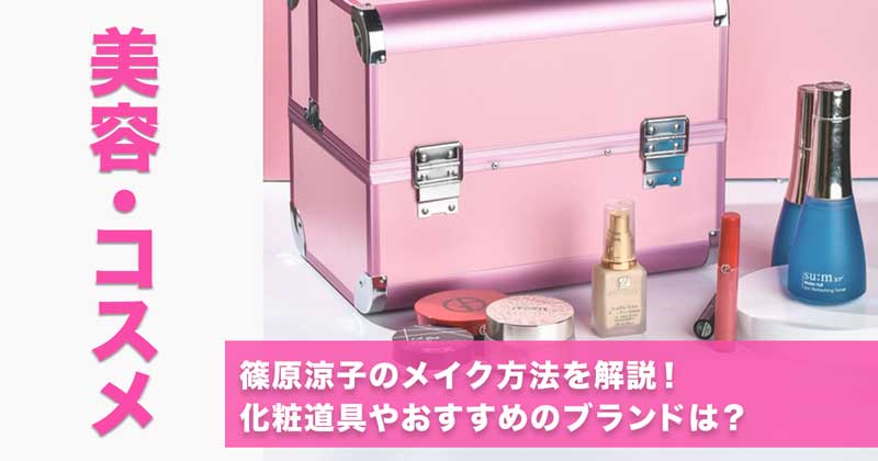 篠原涼子のメイク方法を解説！化粧道具やおすすめのブランドは？